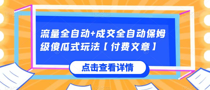流量全自动+成交全自动保姆级傻瓜式玩法【付费文章】网赚项目-副业赚钱-互联网创业-资源整合马里奥网创